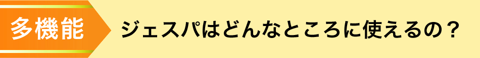 ジェスパはどんなところに使えるの？
